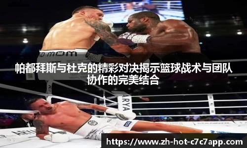 帕都拜斯与杜克的精彩对决揭示篮球战术与团队协作的完美结合