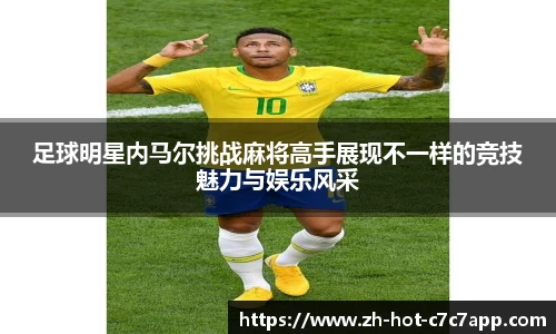 足球明星内马尔挑战麻将高手展现不一样的竞技魅力与娱乐风采